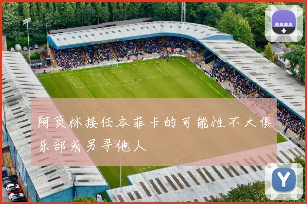 阿莫林接任本菲卡的可能性不大俱乐部或另寻他人